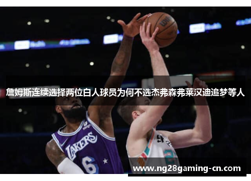 詹姆斯连续选择两位白人球员为何不选杰弗森弗莱汉迪追梦等人