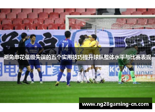 避免申花低级失误的五个实用技巧提升球队整体水平与比赛表现