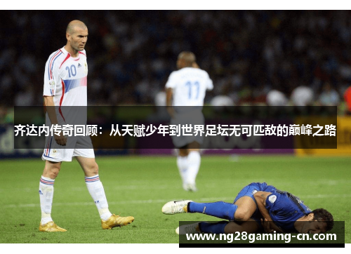 齐达内传奇回顾：从天赋少年到世界足坛无可匹敌的巅峰之路