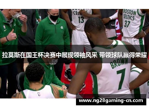 拉莫斯在国王杯决赛中展现领袖风采 带领球队赢得荣耀