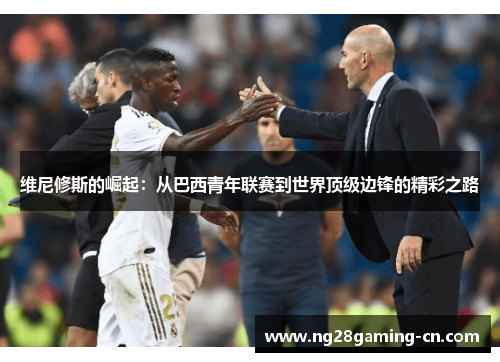 维尼修斯的崛起：从巴西青年联赛到世界顶级边锋的精彩之路