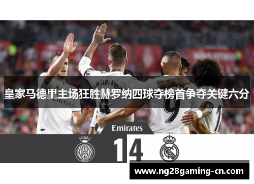 皇家马德里主场狂胜赫罗纳四球夺榜首争夺关键六分